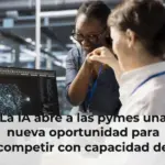 La IA abre a las pymes una nueva oportunidad para competir con capacidad de gran empresa