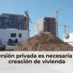 La inversión privada es necesaria para la creación de vivienda