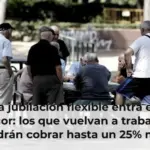 La jubilación flexible entra en vigor: los que vuelvan a trabajar podrán cobrar hasta un 25% más de pensión