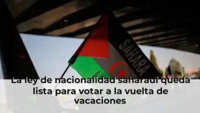 La ley de nacionalidad saharaui queda lista para votar a la vuelta de vacaciones