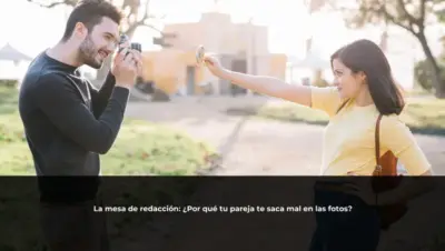 La mesa de redacción: ¿Por qué tu pareja te saca mal en las fotos?