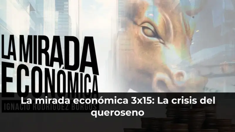 La mirada económica 3x15: La crisis del queroseno
