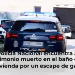La Policía Nacional encuentra a un matrimonio muerto en el baño de su vivienda por un escape de gas
