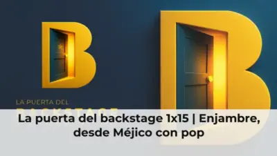 La puerta del backstage 1x15 | Enjambre, desde Méjico con pop