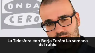 La Telesfera con Borja Terán: La semana del ruido