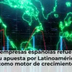 Las empresas españolas refuerzan su apuesta por Latinoamérica como motor de crecimiento