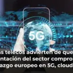 Las telecos advierten de que la fragmentación del sector compromete el liderazgo europeo en 5G, cloud, IA y ciberseguridad