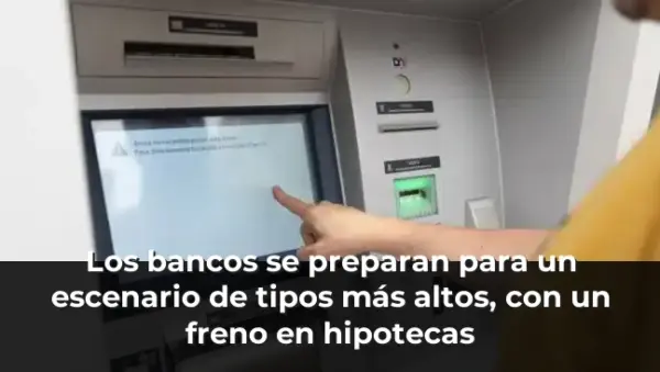 Los bancos se preparan para un escenario de tipos más altos, con un freno en hipotecas