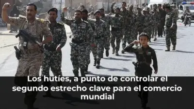 Los hutíes, a punto de controlar el segundo estrecho clave para el comercio mundial