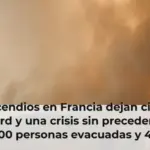 Los incendios en Francia dejan cifras de récord y una crisis sin precedentes: 220.000 personas evacuadas y 42.000 hectáreas quemadas