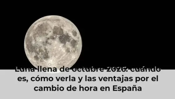 Luna llena de octubre 2026: cuándo es, cómo verla y las ventajas por el cambio de hora en España