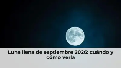 Luna llena de septiembre 2026: cuándo y cómo verla