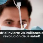 ¡Madrid invierte 28 millones en la revolución de la salud!