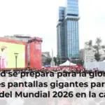 Madrid se prepara para la gloria: las mejores pantallas gigantes para ver la final del Mundial 2026 en la capital