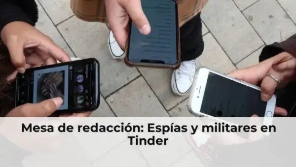 Mesa de redacción: Espías y militares en Tinder