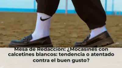 Mesa de Redacción: ¿Mocasines con calcetines blancos: tendencia o atentado contra el buen gusto?