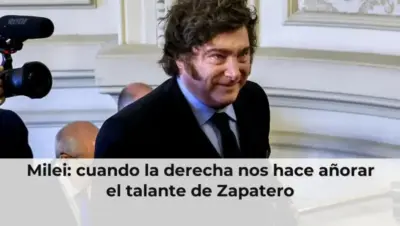 Milei: cuando la derecha nos hace añorar el talante de Zapatero