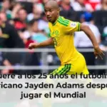 Muere a los 25 años el futbolista sudafricano Jayden Adams después de jugar el Mundial