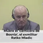 Muere el 'carnicero de Bosnia', el exmilitar Ratko Mladic condenado por crímenes de guerra