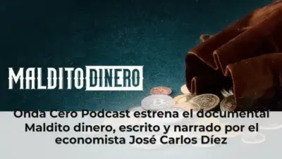 Onda Cero Podcast estrena el documental Maldito dinero, escrito y narrado por el economista José Carlos Díez