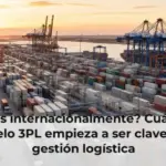 ¿Operas internacionalmente? Cuándo un modelo 3PL empieza a ser clave en la gestión logística