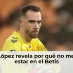 Pau López revela por qué no merecía estar en el Betis