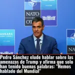 Pedro Sánchez elude hablar sobre las amenazas de Trump y afirma que solo han tenido buenas palabras: 