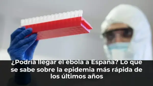 ¿Podría llegar el ébola a España? Lo que se sabe sobre la epidemia más rápida de los últimos años