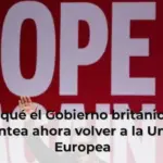 Por qué el Gobierno británico se plantea ahora volver a la Unión Europea