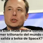 ¿Por qué Elon Musk podría convertirse en el primer trillonario del mundo con la salida a bolsa de SpaceX?