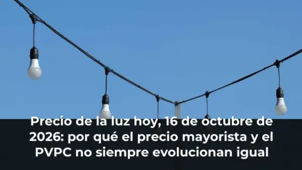 Precio de la luz hoy, 16 de octubre de 2026: por qué el precio mayorista y el PVPC no siempre evolucionan igual