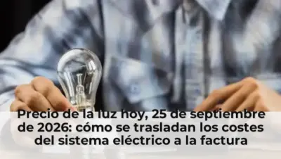 Precio de la luz hoy, 25 de septiembre de 2026: cómo se trasladan los costes del sistema eléctrico a la factura