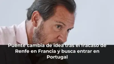 Puente cambia de idea tras el fracaso de Renfe en Francia y busca entrar en Portugal
