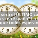 ¿Este será el ÚLTIMO cambio de hora en España? La fecha que todos esperan