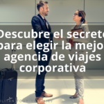 Descubre el secreto para elegir la mejor agencia de viajes corporativa