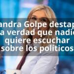 Sandra Golpe destapa la verdad que nadie quiere escuchar sobre los políticos