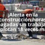 ¡Alerta en la construcción horas pagadas sin trabajar explotan 18 veces más!