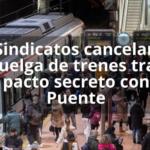 Sindicatos cancelan huelga de trenes tras pacto secreto con Puente