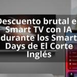 Descuento brutal en Smart TV con IA durante los Smart Days de El Corte Inglés