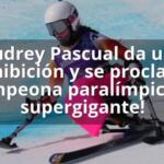 Audrey Pascual da una exhibición y se proclama ¡campeona paralímpica de supergigante!