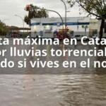 Alerta máxima en Cataluña por lluvias torrenciales cuidado si vives en el noreste