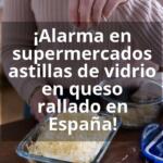 ¡Alarma en supermercados astillas de vidrio en queso rallado en España!