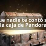 Lo que nadie te contó sobre la caja de Pandora