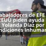 Trabajadores de EFE en EEUU piden ayuda a Yolanda Díaz por condiciones inhumanas