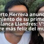 Alberto Herrera anuncia el nacimiento de su primer hijo con Blanca Llandres: 