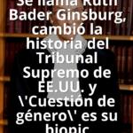 Se llama Ruth Bader Ginsburg, cambió la historia del Tribunal Supremo de EE.UU. y 'Cuestión de género' es su biopic