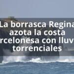 La borrasca Regina azota la costa barcelonesa con lluvias torrenciales