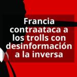 Francia contraataca a los trolls con desinformación a la inversa