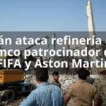 Irán ataca refinería de Aramco patrocinador de la FIFA y Aston Martin