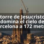 La torre de Jesucristo ya domina el cielo de Barcelona a 172 metros